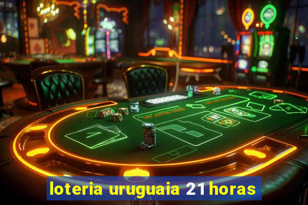 loteria uruguaia 21 horas